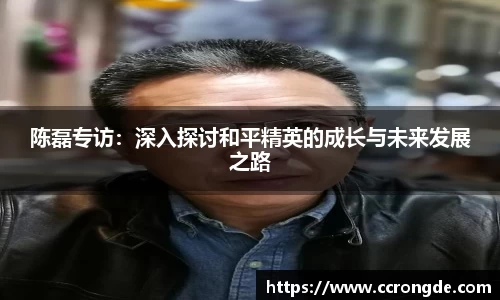 陈磊专访：深入探讨和平精英的成长与未来发展之路