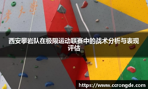 西安攀岩队在极限运动联赛中的战术分析与表现评估