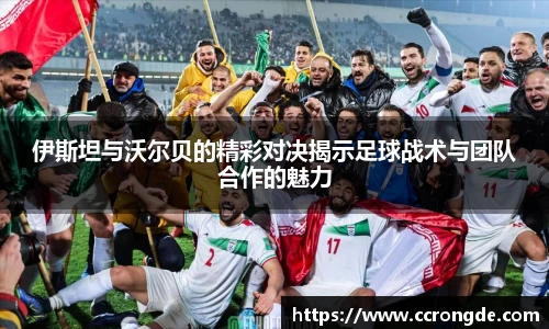 伊斯坦与沃尔贝的精彩对决揭示足球战术与团队合作的魅力