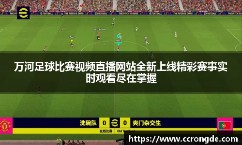 万河足球比赛视频直播网站全新上线精彩赛事实时观看尽在掌握